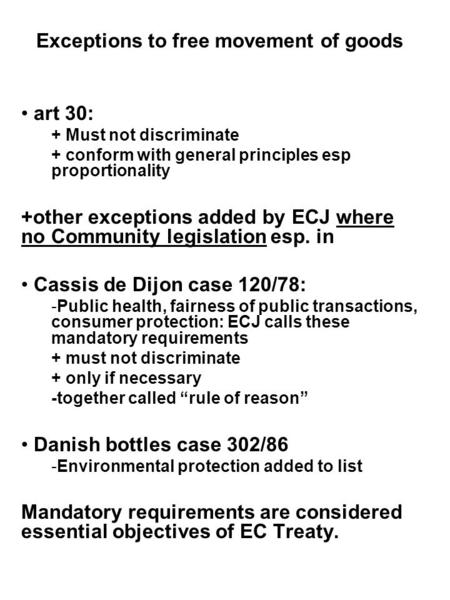 Exceptions to free movement of goods art 30: + Must not discriminate + conform with general principles esp proportionality +other exceptions added by ECJ.