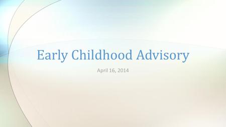 April 16, 2014 Early Childhood Advisory. Networking ECI / LEA MOU Update Use of Restraint and Time-out New Preschool LRE Document Recent Research Planning.