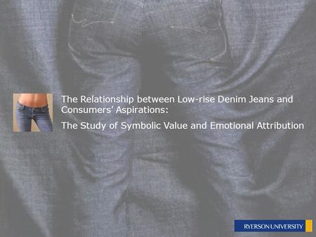 The Relationship between Low-rise Denim Jeans and Consumers’ Aspirations: The Study of Symbolic Value and Emotional Attribution.