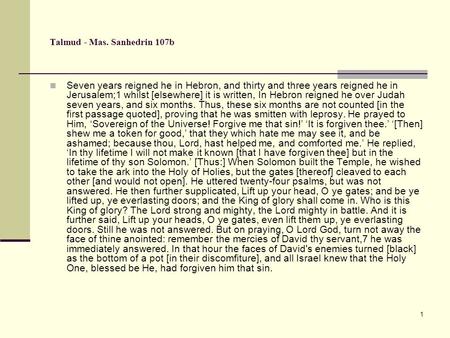 1 Talmud - Mas. Sanhedrin 107b Seven years reigned he in Hebron, and thirty and three years reigned he in Jerusalem;1 whilst [elsewhere] it is written,