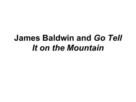 James Baldwin and Go Tell It on the Mountain. Criticism He said:” I represent sin, love, death, sex, hell, terror and other things too frightening for.