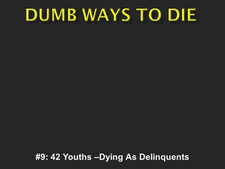 #9: 42 Youths –Dying As Delinquents.  2 Kings 2:23-24 -- Then he went up from there to Bethel; and as he was going up by the way, young lads came out.