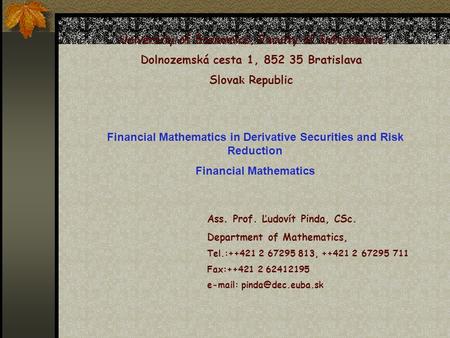 University of Economics, Faculty of Informatics Dolnozemská cesta 1, 852 35 Bratislava Slova k Republic Financial Mathematics in Derivative Securities.