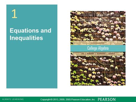 Copyright © 2013, 2009, 2005 Pearson Education, Inc. 1 1 Equations and Inequalities Copyright © 2013, 2009, 2005 Pearson Education, Inc.