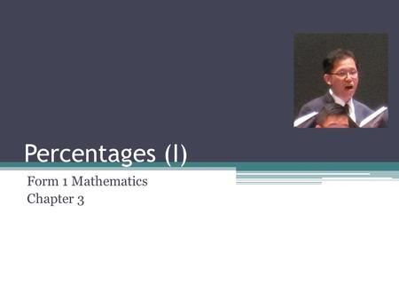 Percentages (I) Form 1 Mathematics Chapter 3. Reminder Standard Homework (I) and (II) ▫Today! Standard Homework (III) and (IV) ▫28 Nov (Wed) Extra Tutorial.