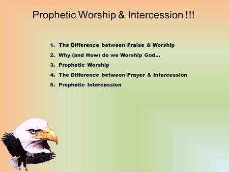 1.The Difference between Praise & Worship 2.Why (and How) do we Worship God… 3.Prophetic Worship 4.The Difference between Prayer & Intercession 5.Prophetic.