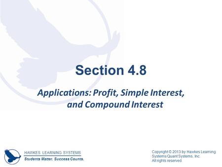 HAWKES LEARNING SYSTEMS Students Matter. Success Counts. Copyright © 2013 by Hawkes Learning Systems/Quant Systems, Inc. All rights reserved. Section 4.8.
