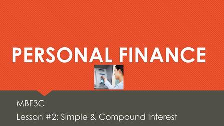 MBF3C Lesson #2: Simple & Compound Interest