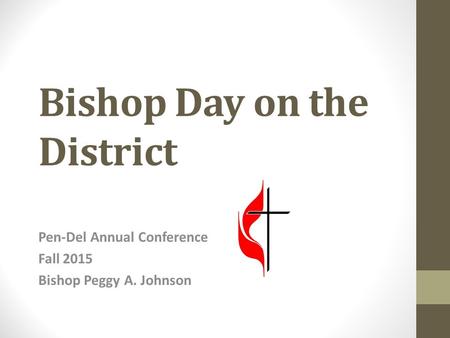 Bishop Day on the District Pen-Del Annual Conference Fall 2015 Bishop Peggy A. Johnson.