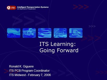 ITS Learning: Going Forward Ronald K. Giguere ITS PCB Program Coordinator ITS Midwest - February 7, 2006.