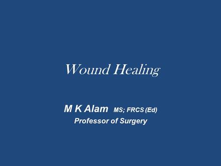 M K Alam MS; FRCS (Ed) Professor of Surgery