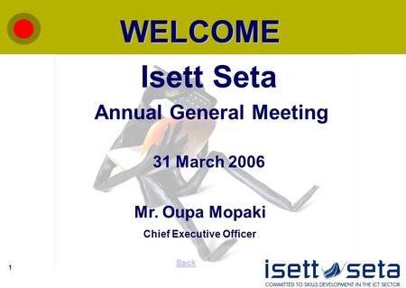 1 WELCOME Back Isett Seta Annual General Meeting 31 March 2006 Mr. Oupa Mopaki Chief Executive Officer.