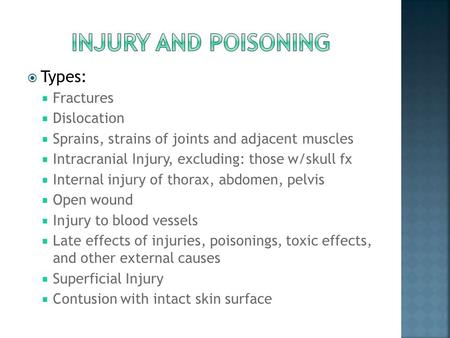  Types:  Fractures  Dislocation  Sprains, strains of joints and adjacent muscles  Intracranial Injury, excluding: those w/skull fx  Internal injury.