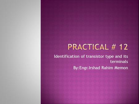 Identification of transistor type and its terminals By:Engr.Irshad Rahim Memon.