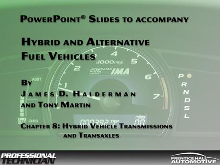 Hybrid and Alternative Fuel Vehicles By James D Halderman and Tony Martin © 2009 Pearson Education, Inc. Pearson Prentice Hall Upper Saddle River, NJ 07458.