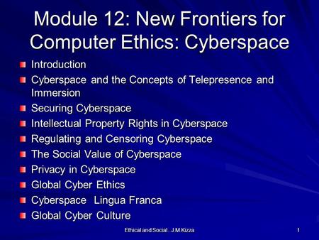 Ethical and Social...J.M.Kizza 1 Module 12: New Frontiers for Computer Ethics: Cyberspace Introduction Cyberspace and the Concepts of Telepresence and.