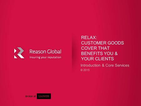 RELAX: CUSTOMER GOODS COVER THAT BENEFITS YOU & YOUR CLIENTS Introduction & Core Services © 2015.