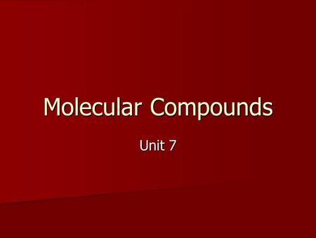 Molecular Compounds Unit 7. Covalent Bonds Sharing pairs of electrons Sharing pairs of electrons Covalent bonds are the inter-atomic attraction resulting.