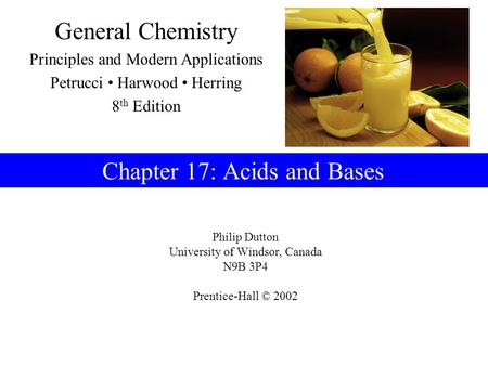 Philip Dutton University of Windsor, Canada N9B 3P4 Prentice-Hall © 2002 General Chemistry Principles and Modern Applications Petrucci Harwood Herring.