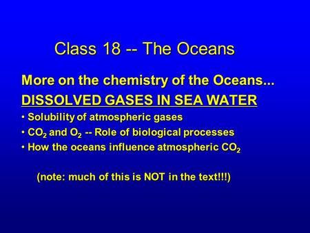 Class 18 -- The Oceans More on the chemistry of the Oceans... DISSOLVED GASES IN SEA WATER Solubility of atmospheric gases Solubility of atmospheric gases.