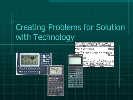 Creating Problems for Solution with Technology Necessity of Technology Messy numbers Functions that are difficult to graph Varieties of regression seek.