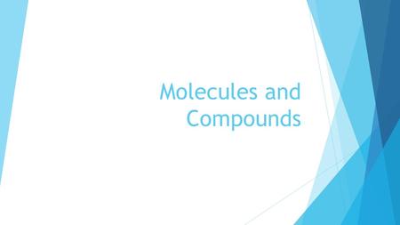 Molecules and Compounds. Molecule  A molecule is formed when two or more atoms join together chemically.atoms  Ex: O ₂, NaCl, H ₂ O.