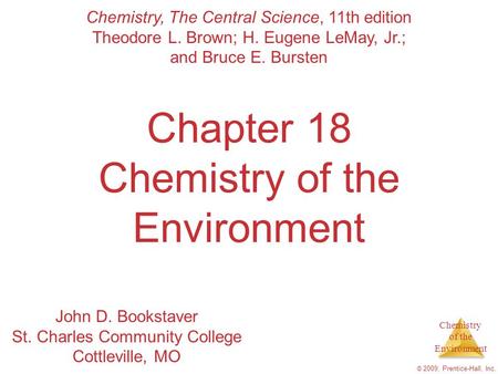 Chemistry of the Environment © 2009, Prentice-Hall, Inc. Chapter 18 Chemistry of the Environment Chemistry, The Central Science, 11th edition Theodore.