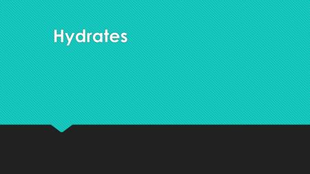 Hydrates.  Chemical compounds that have water molecules sticking to them  Water molecules form part of the chemical compound’s crystal structure  Water.