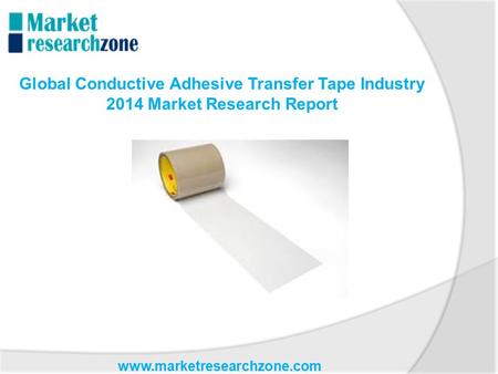 Www.marketresearchzone.com Global Conductive Adhesive Transfer Tape Industry 2014 Market Research Report.