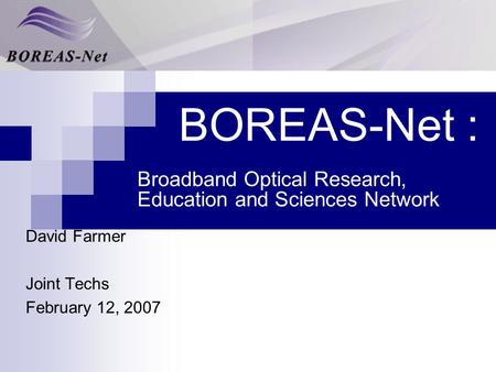 BOREAS-Net : Broadband Optical Research, Education and Sciences Network David Farmer Joint Techs February 12, 2007.