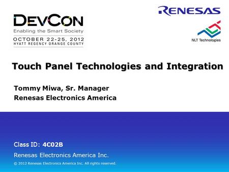 Renesas Electronics America Inc. © 2012 Renesas Electronics America Inc. All rights reserved. Class ID: Touch Panel Technologies and Integration 4C02B.