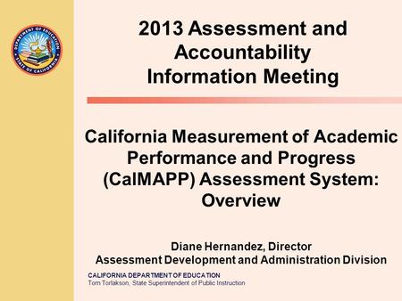 CALIFORNIA DEPARTMENT OF EDUCATION Tom Torlakson, State Superintendent of Public Instruction California Measurement of Academic Performance and Progress.