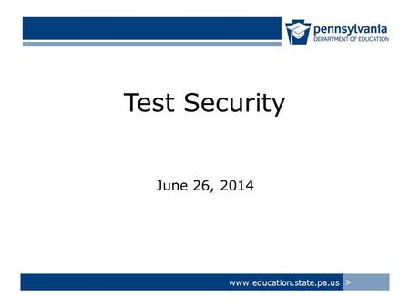 Test Security June 26, 2014 www.education.state.pa.us >