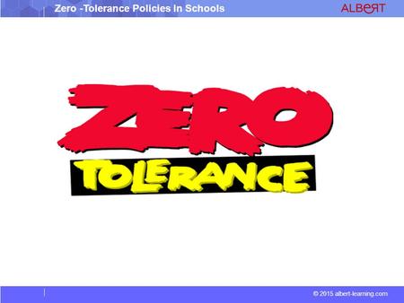 © 2015 albert-learning.com Zero -Tolerance Policies In Schools.