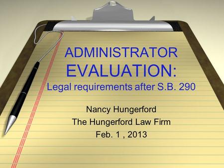 ADMINISTRATOR EVALUATION: Legal requirements after S.B. 290 Nancy Hungerford The Hungerford Law Firm Feb. 1, 2013.