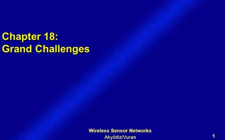 Wireless Sensor Networks Akyildiz/Vuran 1 Chapter 18: Grand Challenges.