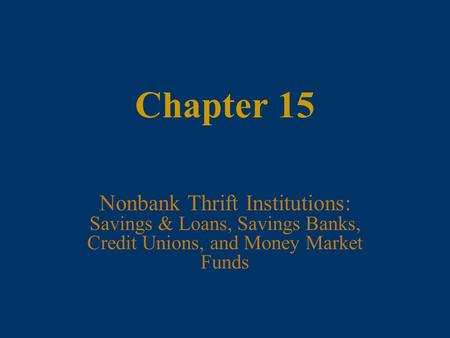 Chapter 15 Nonbank Thrift Institutions: Savings & Loans, Savings Banks, Credit Unions, and Money Market Funds.