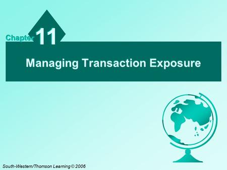 Managing Transaction Exposure 11 Chapter South-Western/Thomson Learning © 2006.