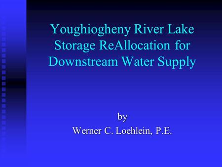 Youghiogheny River Lake Storage ReAllocation for Downstream Water Supply by Werner C. Loehlein, P.E.