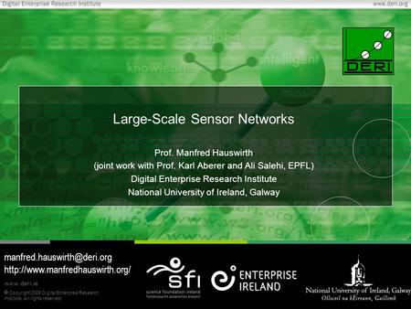  Copyright 2006 Digital Enterprise Research Institute. All rights reserved. www.deri.ie Large-Scale Sensor Networks Prof. Manfred Hauswirth (joint work.