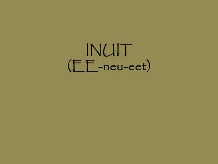 INUIT (EE-neu-eet).