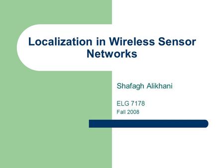 Localization in Wireless Sensor Networks Shafagh Alikhani ELG 7178 Fall 2008.