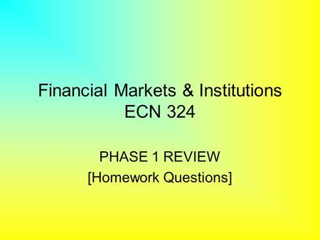 Financial Markets & Institutions ECN 324 PHASE 1 REVIEW [Homework Questions]