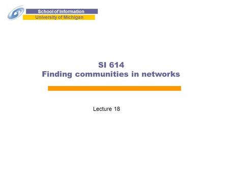 School of Information University of Michigan SI 614 Finding communities in networks Lecture 18.