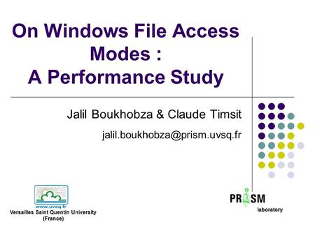 On Windows File Access Modes : A Performance Study Jalil Boukhobza & Claude Timsit laboratory Versailles Saint Quentin University.