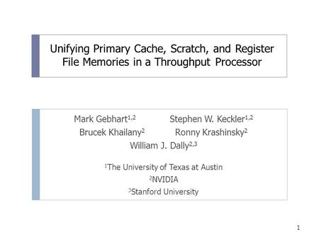 Unifying Primary Cache, Scratch, and Register File Memories in a Throughput Processor Mark Gebhart 1,2 Stephen W. Keckler 1,2 Brucek Khailany 2 Ronny Krashinsky.