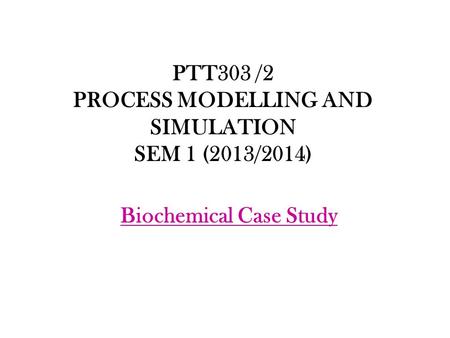 PROCESS MODELLING AND SIMULATION Biochemical Case Study