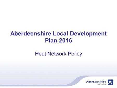 Aberdeenshire Local Development Plan 2016 Heat Network Policy.