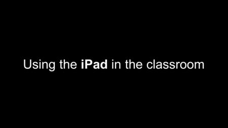 Using the iPad in the classroom. 1. Open Safari 2. Sign in Username/Password.