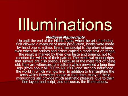 Illuminations Medieval Manuscripts Up until the end of the Middle Ages, when the art of printing first allowed a measure of mass production, books were.